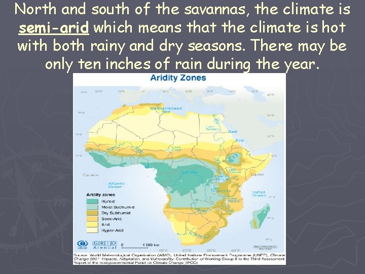 North and south of the savannas, the climate is semi-arid which means that the