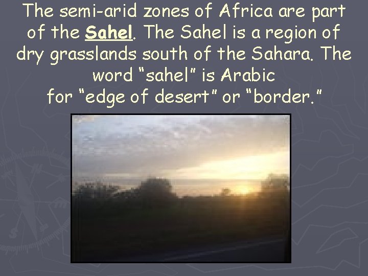 The semi-arid zones of Africa are part of the Sahel. The Sahel is a