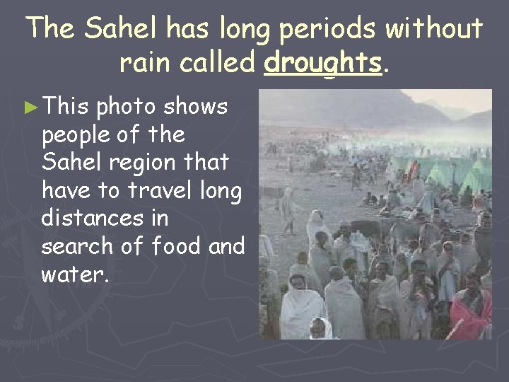 The Sahel has long periods without rain called droughts. ►This photo shows people of