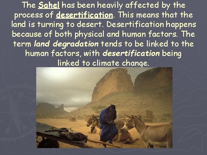 The Sahel has been heavily affected by the process of desertification. This means that