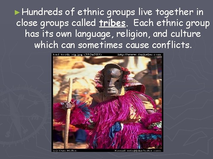 ► Hundreds of ethnic groups live together in close groups called tribes. Each ethnic