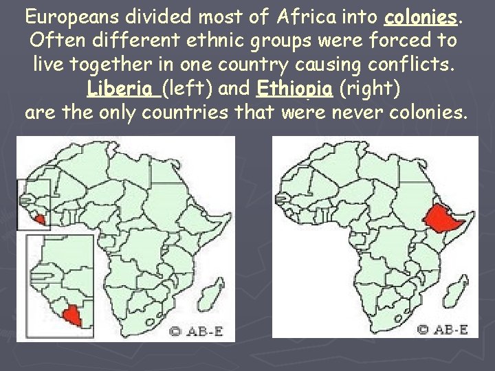 Europeans divided most of Africa into colonies. Often different ethnic groups were forced to