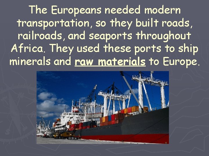 The Europeans needed modern transportation, so they built roads, railroads, and seaports throughout Africa.