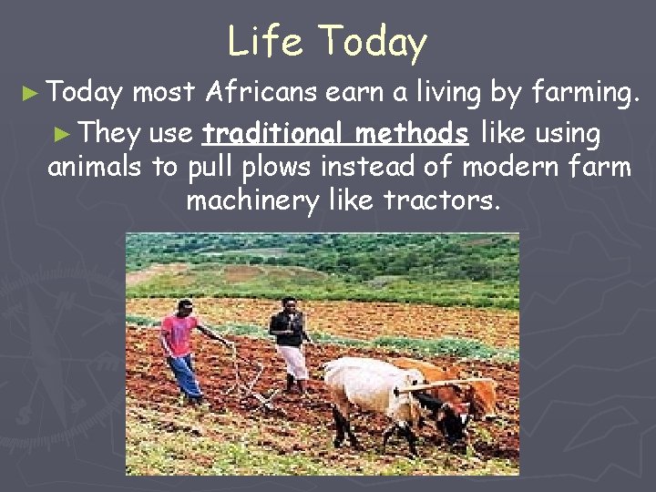 Life Today ► Today most Africans earn a living by farming. ► They use