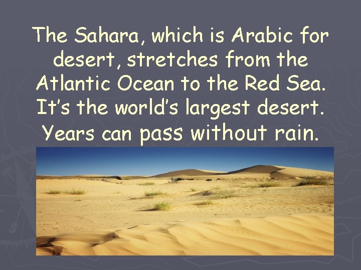 The Sahara, which is Arabic for desert, stretches from the Atlantic Ocean to the