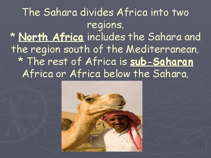 The Sahara divides Africa into two regions. * North Africa includes the Sahara and