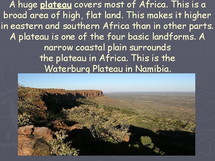 A huge plateau covers most of Africa. This is a broad area of high,