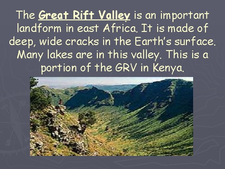 The Great Rift Valley is an important landform in east Africa. It is made