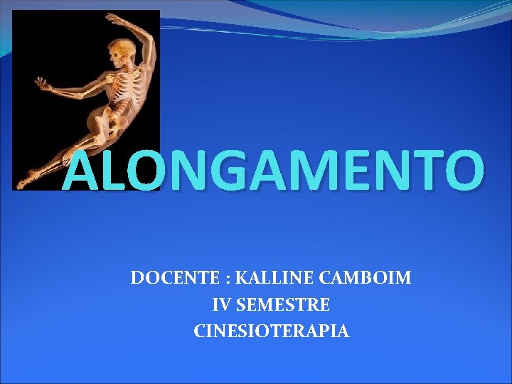 ALONGAMENTO DOCENTE : KALLINE CAMBOIM IV SEMESTRE CINESIOTERAPIA 