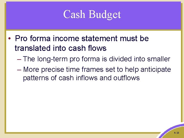 Cash Budget • Pro forma income statement must be translated into cash flows –