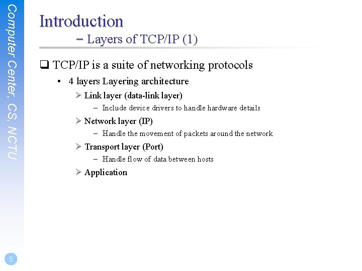 Computer Center, CS, NCTU Introduction – Layers of TCP/IP (1) q TCP/IP is a