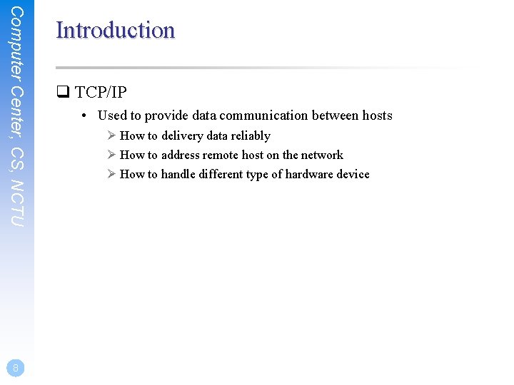 Computer Center, CS, NCTU 8 Introduction q TCP/IP • Used to provide data communication