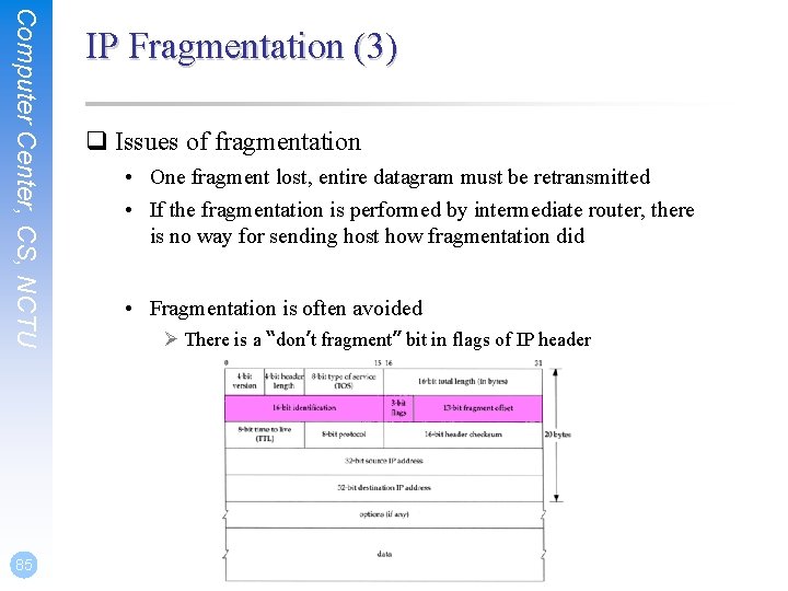 Computer Center, CS, NCTU 85 IP Fragmentation (3) q Issues of fragmentation • One