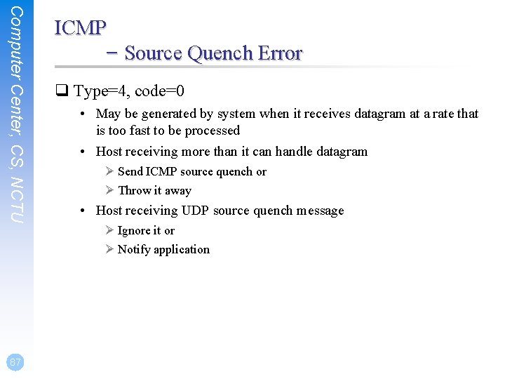 Computer Center, CS, NCTU 87 ICMP – Source Quench Error q Type=4, code=0 •