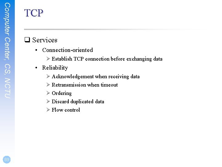 Computer Center, CS, NCTU 89 TCP q Services • Connection-oriented Ø Establish TCP connection