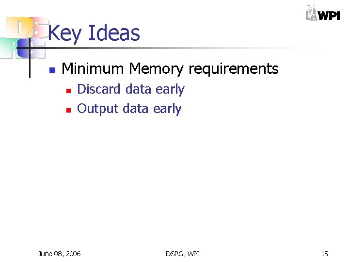 Key Ideas n Minimum Memory requirements n n Discard data early Output data early Key Ideas n Minimum Memory requirements n n Discard data early Output data early