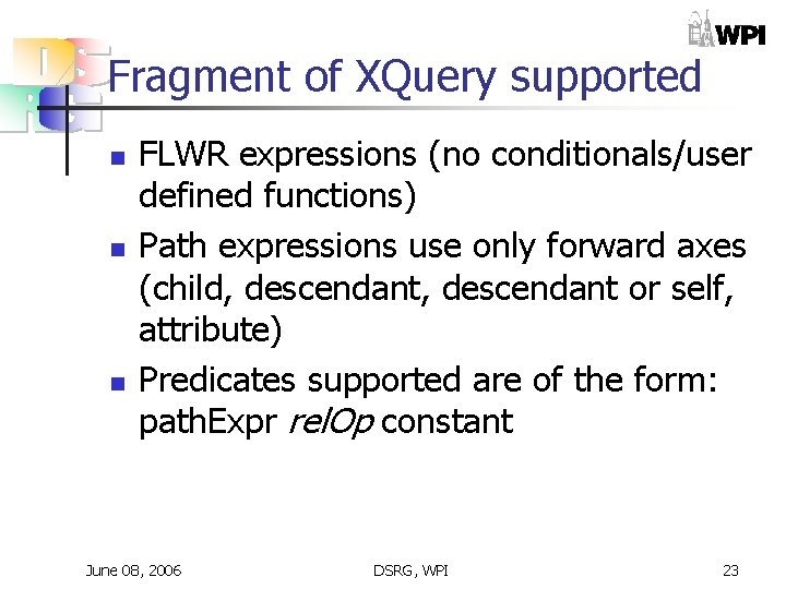 Fragment of XQuery supported n n n FLWR expressions (no conditionals/user defined functions) Path Fragment of XQuery supported n n n FLWR expressions (no conditionals/user defined functions) Path