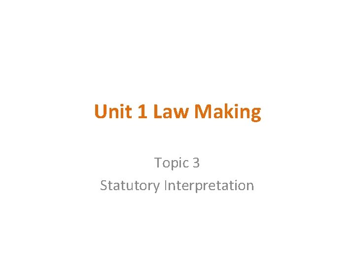 Unit 1 Law Making Topic 3 Statutory Interpretation 