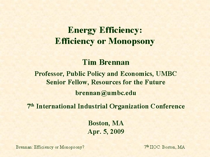 Energy Efficiency: Efficiency or Monopsony Tim Brennan Professor, Public Policy and Economics, UMBC Senior