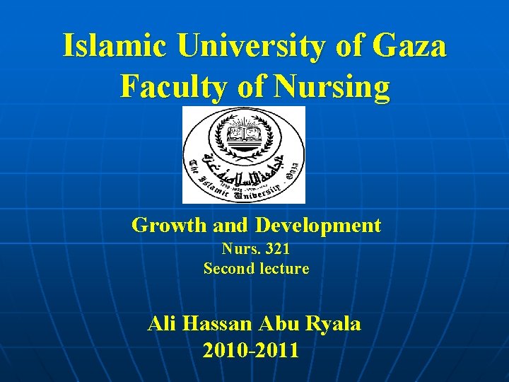 Islamic University of Gaza Faculty of Nursing Growth and Development Nurs. 321 Second lecture