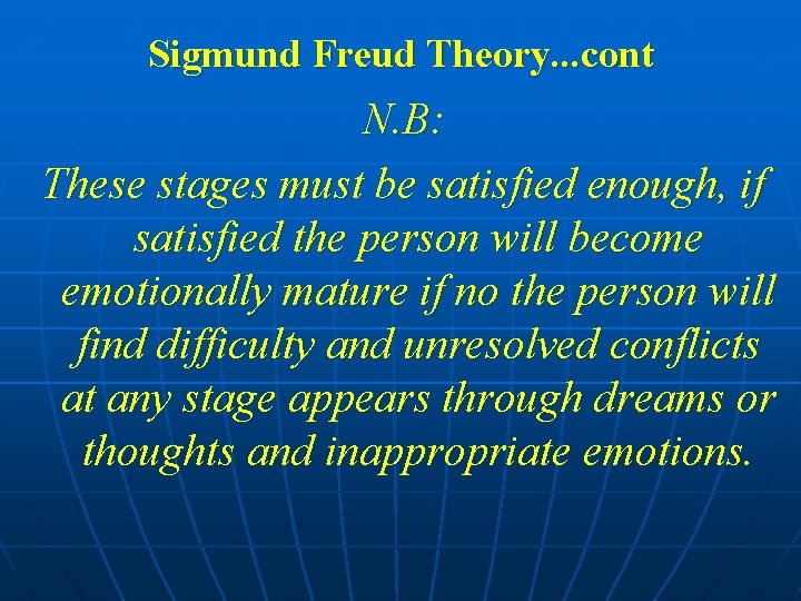Sigmund Freud Theory. . . cont N. B: These stages must be satisfied enough,
