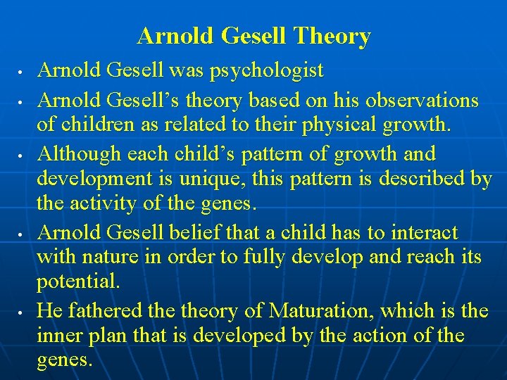 Arnold Gesell Theory • • • Arnold Gesell was psychologist Arnold Gesell’s theory based