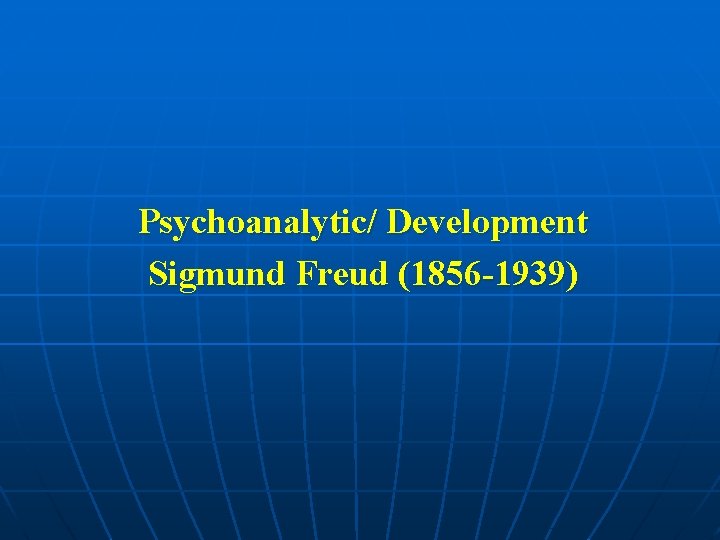 Psychoanalytic/ Development Sigmund Freud (1856 -1939) 