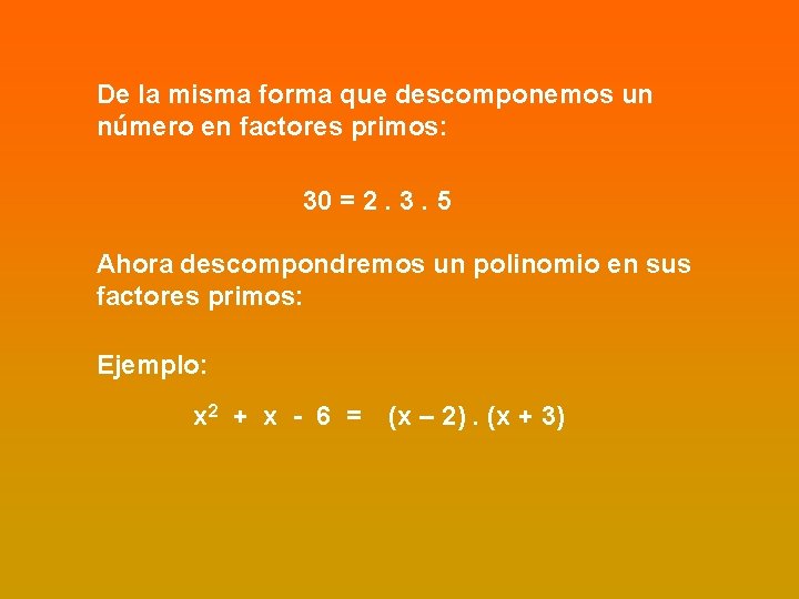 De la misma forma que descomponemos un número en factores primos: 30 = 2.