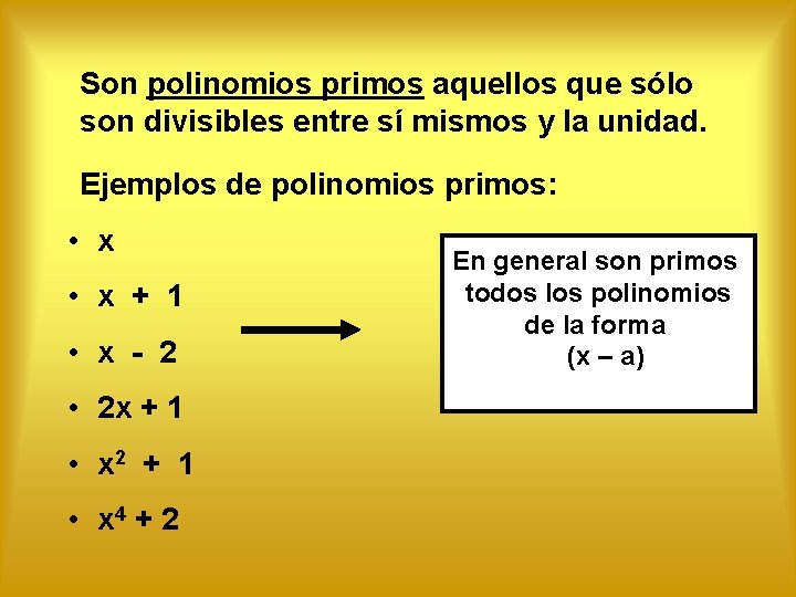 Son polinomios primos aquellos que sólo son divisibles entre sí mismos y la unidad.