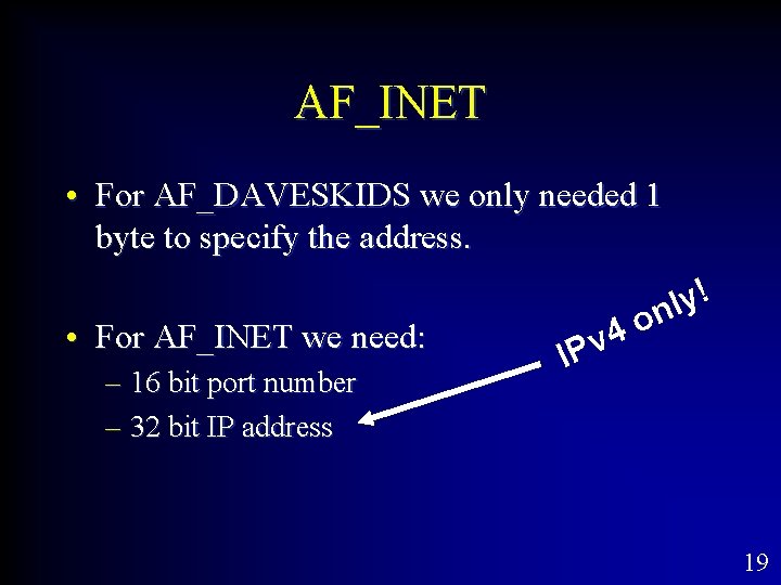 AF_INET • For AF_DAVESKIDS we only needed 1 byte to specify the address. •