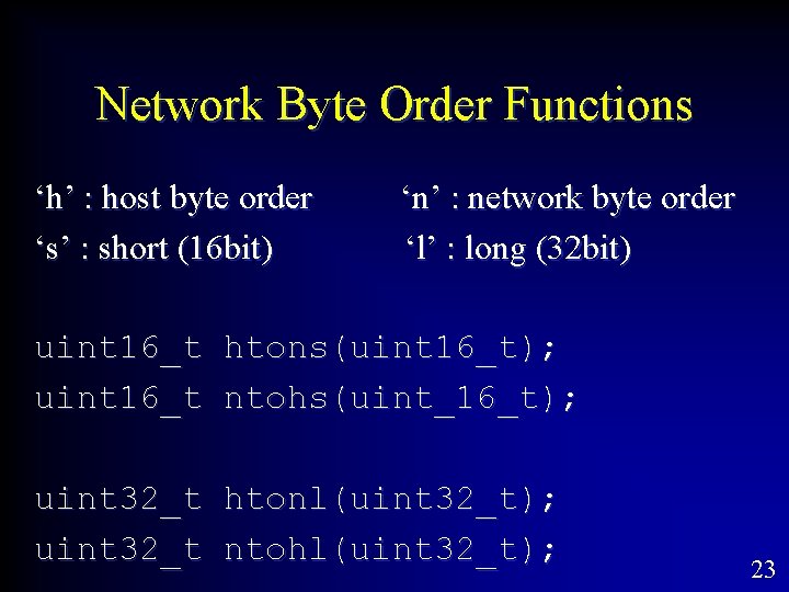 Network Byte Order Functions ‘h’ : host byte order ‘s’ : short (16 bit)