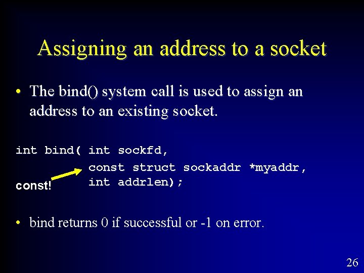 Assigning an address to a socket • The bind() system call is used to