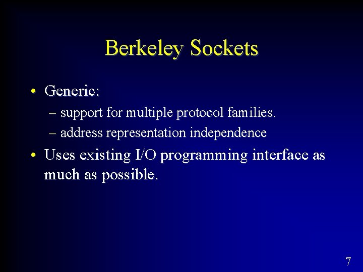 Berkeley Sockets • Generic: – support for multiple protocol families. – address representation independence