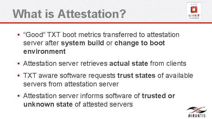 What is Attestation? • “Good” TXT boot metrics transferred to attestation server after system What is Attestation? • “Good” TXT boot metrics transferred to attestation server after system