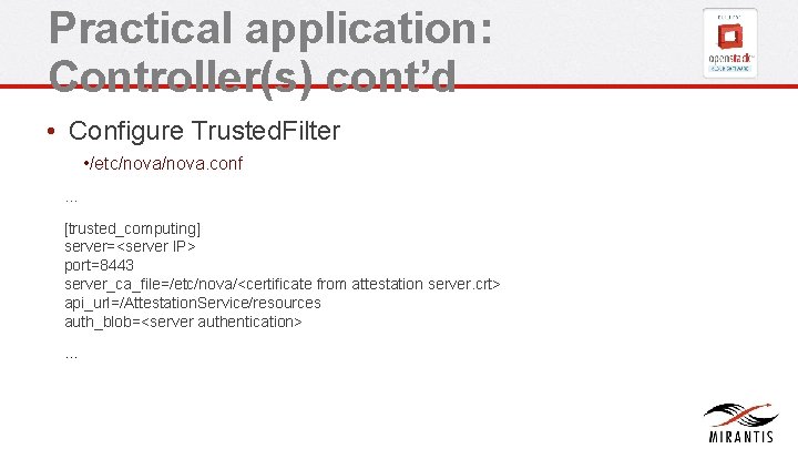Practical application: Controller(s) cont’d • Configure Trusted. Filter • /etc/nova. conf … [trusted_computing] server=<server
