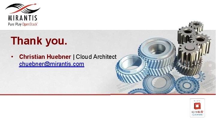 Thank you. • Christian Huebner | Cloud Architect chuebner@mirantis. com Thank you. • Christian Huebner | Cloud Architect chuebner@mirantis. com
