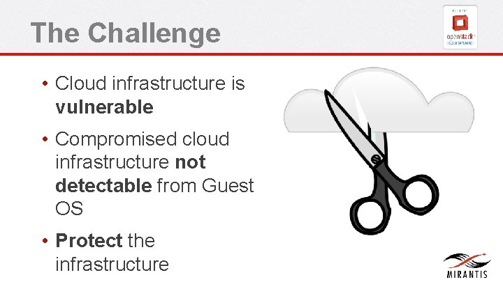 The Challenge • Cloud infrastructure is vulnerable • Compromised cloud infrastructure not detectable from The Challenge • Cloud infrastructure is vulnerable • Compromised cloud infrastructure not detectable from