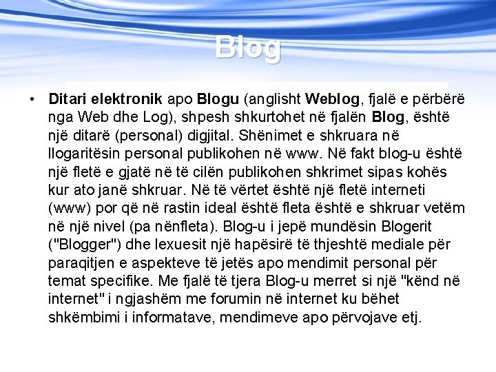 Blog • Ditari elektronik apo Blogu (anglisht Weblog, fjalë e përbërë nga Web dhe