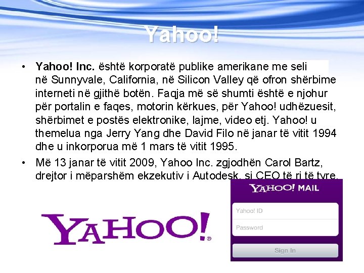 Yahoo! • Yahoo! Inc. është korporatë publike amerikane me seli në Sunnyvale, California, në