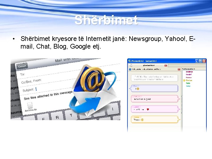 Shërbimet • Shërbimet kryesore të Internetit janë: Newsgroup, Yahoo!, Email, Chat, Blog, Google etj.