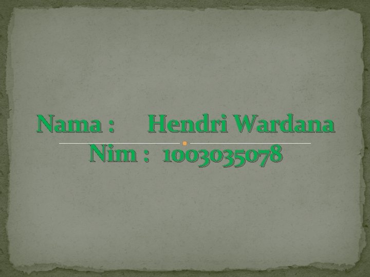 Nama : Hendri Wardana Nim : 1003035078 