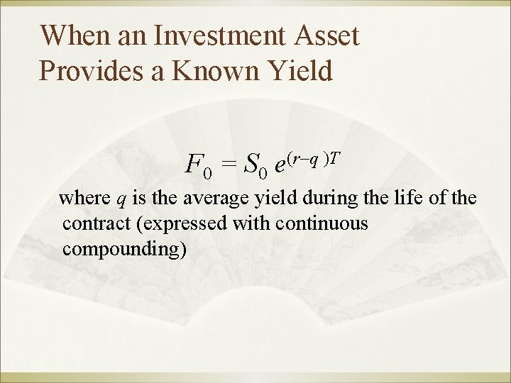 When an Investment Asset Provides a Known Yield F 0 = S 0 e(r–q