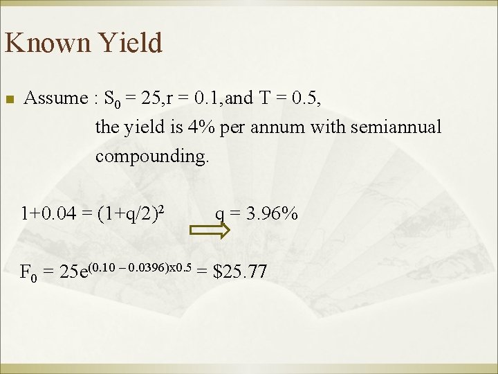 Known Yield n Assume : S 0 = 25, r = 0. 1, and