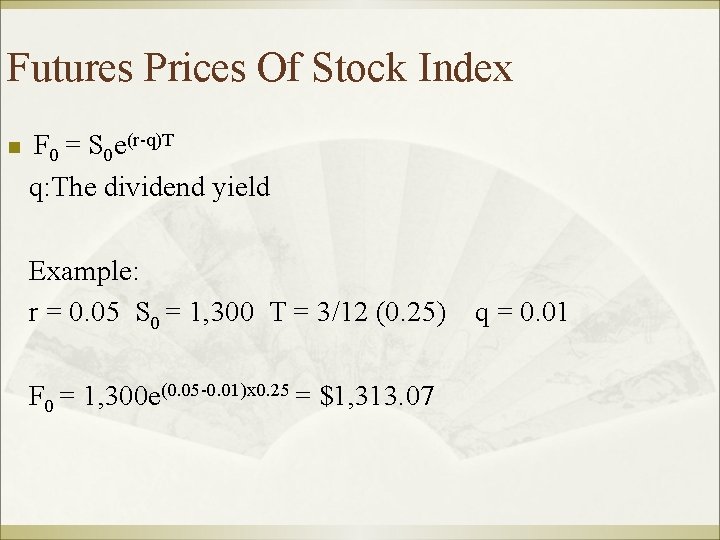 Futures Prices Of Stock Index n F 0 = S 0 e(r-q)T q: The