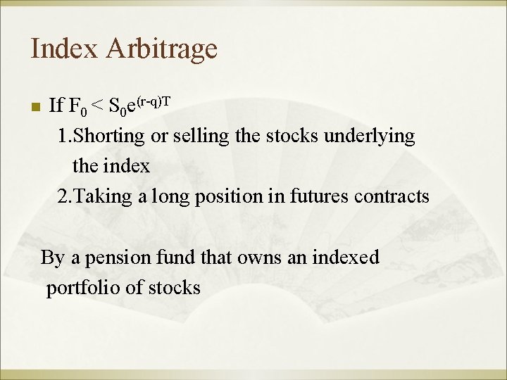 Index Arbitrage n If F 0 < S 0 e(r-q)T 1. Shorting or selling