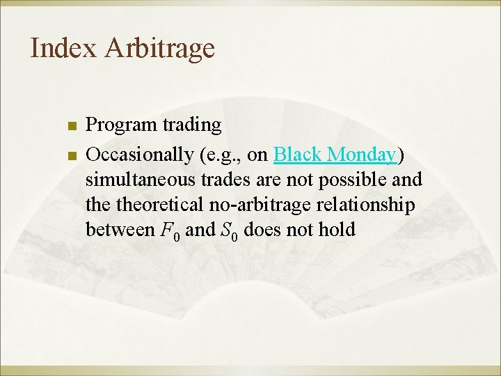 Index Arbitrage n n Program trading Occasionally (e. g. , on Black Monday) simultaneous