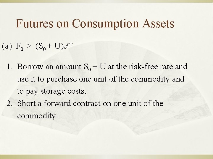 Futures on Consumption Assets (a) F 0 > (S 0 + U)er. T 1.