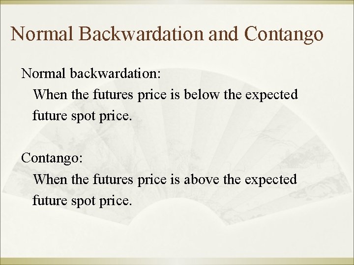 Normal Backwardation and Contango Normal backwardation: When the futures price is below the expected