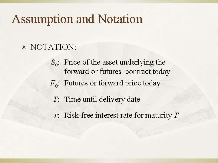 Assumption and Notation ﹡NOTATION: S 0: Price of the asset underlying the forward or