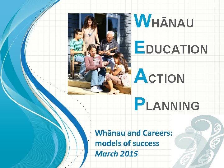 WHĀNAU EDUCATION ACTION PLANNING Whānau and Careers: models of success March 2015 